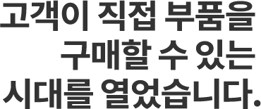 고객이 직접 부품을 구매할 수 있는 시대를 열었습니다.