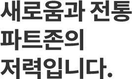 새로움과 전통 파트존의 저력입니다.